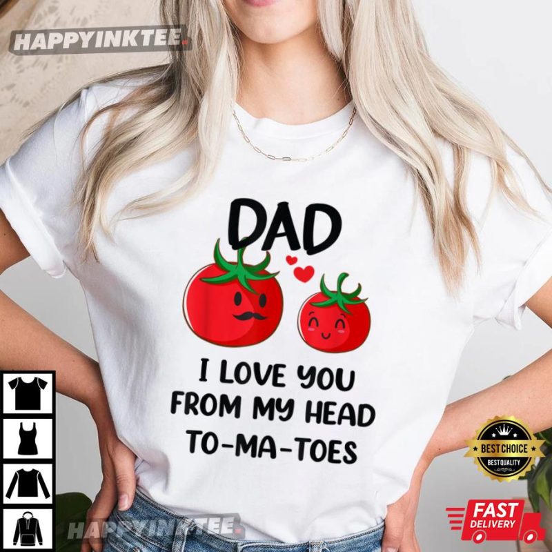 Dad I Love You From My Head Tomatoes Funny Fathers Day TShirt