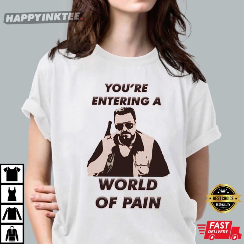 You're Entering A World Of Pain You’re Entering A World Of Pain The Big Lebowski T-Shirt