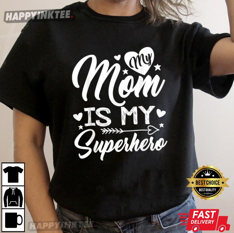 My Mom Is My Superhero Shirt Gift For Mothers Day Mom Birthday T Shirt