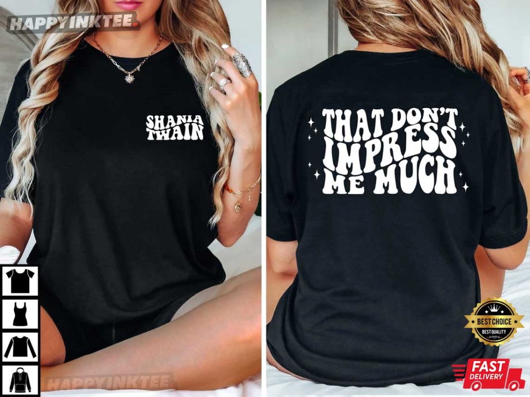Shania Twain That Don t Impress Me Much T Shirt Shania twain that don t impress me much t shirt