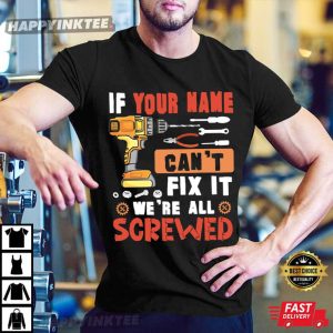 Personalized If Can't Fix It We're All Screwed Custom Name T Shirt (3)