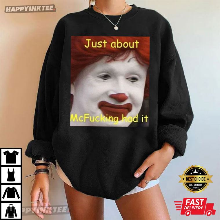 Just About McFucking Had It Meme Funny Graphic T-Shirt