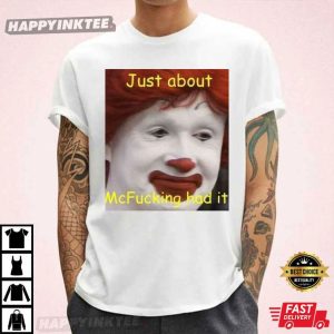 Just About McFucking Had It Meme Funny Graphic T Shirt (4)