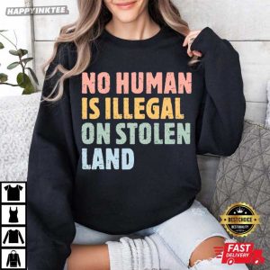 No Human Is Illegal On Stolen Land Social Justice T Shirt (1)