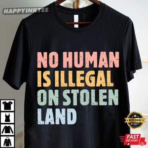 No Human Is Illegal On Stolen Land Social Justice T Shirt (2)