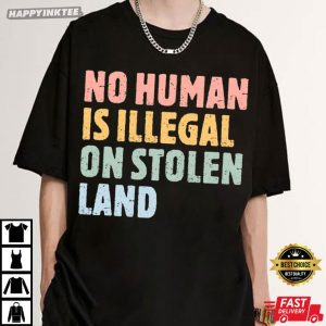 No Human Is Illegal On Stolen Land Social Justice T-Shirt