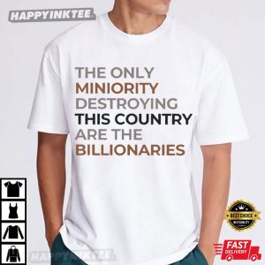 The Only Miniority Destroying This Country Are The Billionaries Quote T-Shirt