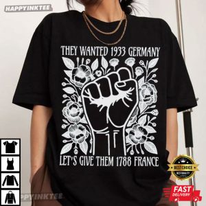 They Wanted 1933 Germany Let’s Give Them 1788 France T-Shirt