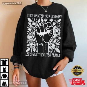 They Wanted 1933 Germany Let's Give Them 1788 France T Shirt (1)