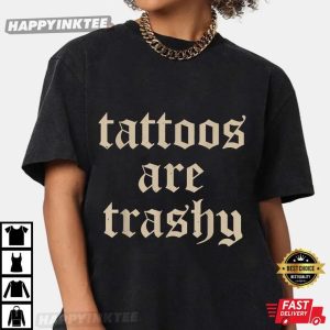 Tattoos Are Trashy Funny Tattoo Artist T Shirt (1)