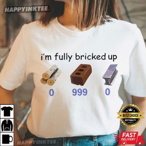 I'm Fully Bricked Up 0 999 0 Funny Meme Gamer T Shirt (1)