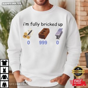 I'm Fully Bricked Up 0 999 0 Funny Meme Gamer T Shirt (2)