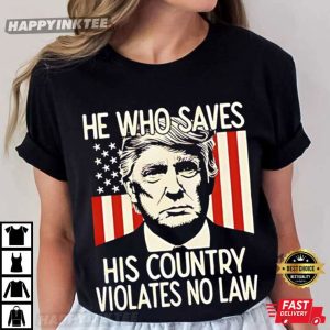 Trump He Who Saves His Country Violates No Law T Shirt (4)