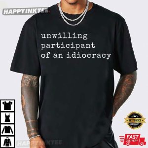 Unwilling Participant Of An Idiocracy Funny Political T Shirt (3)