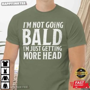 I'm Not Going Bald I'm Just Getting More Head Funny Saying T Shirt (3)