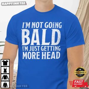 I'm Not Going Bald I'm Just Getting More Head Funny Saying T Shirt (2)