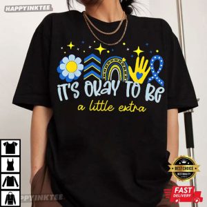 It’s Ok To Be A Little Extra World Down Syndrome Awareness T-Shirt