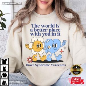 Down Syndrome Awareness The World Is A Better Place With You In It T Shirt (1)