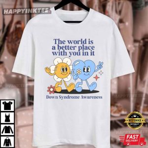 Down Syndrome Awareness The World Is A Better Place With You In It T Shirt (2)
