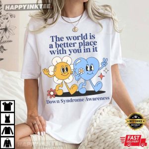 Down Syndrome Awareness The World Is A Better Place With You In It T Shirt (3)