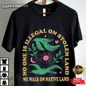 No One Is Illegal On Stolen Land We Walk On Native Land Equality T Shirt