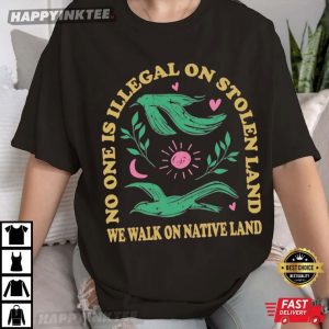 No One Is Illegal On Stolen Land We Walk On Native Land Equality T-Shirt