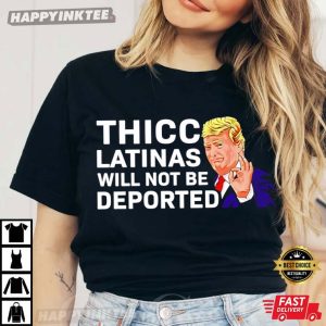 Donald Trump Thicc Latinas Will Not Be Deported T Shirt (4)