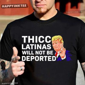 Donald Trump Thicc Latinas Will Not Be Deported T Shirt (3)
