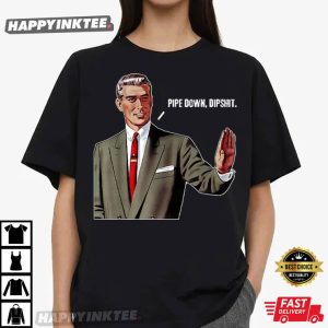 Guy Calm Pipe Down Dipshit Meme T Shirt (4)