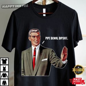 Guy Calm Pipe Down Dipshit Meme T Shirt (2)