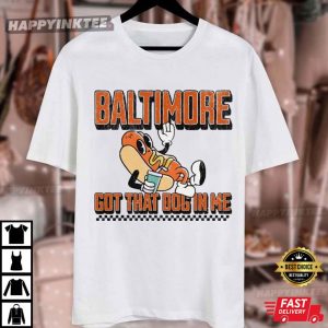 Baltimore Got That Dog In Me Baltimore Orioles Baseball T Shirt (2)
