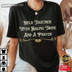 Held Together With Baling Twine And A Prayer T Shirt (3)
