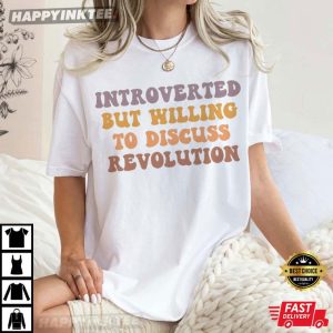 Introverted but Willing to Discuss Revolution T Shirt (4)