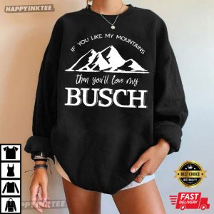 If You Like My Mountains Then You'll Love My Busch T Shirt (4)