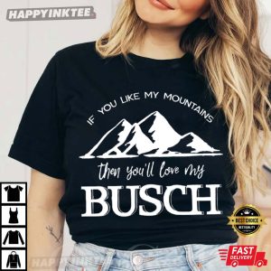 If You Like My Mountains Then You’ll Love My Busch T-Shirt