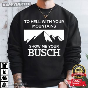 To Hell With Your Mountains Show Me Your Busch Funny T Shirt (4)