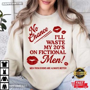 No Chance I'll Waste My 20's On Fictional Men Bookish T Shirt (1)