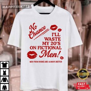 No Chance I'll Waste My 20's On Fictional Men Bookish T Shirt (2)