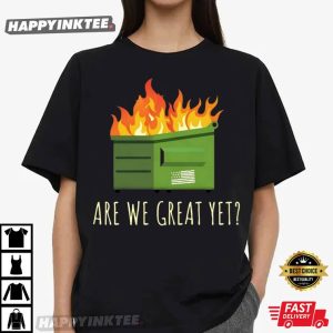 Are We Great Yet Anti Trump Dumpster T Shirt (4)