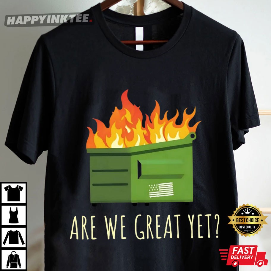 Are We Great Yet Anti Trump Dumpster T-Shirt Are We Great Yet Anti Trump Dumpster T-Shirt