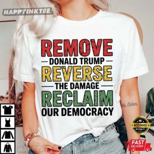 Remove Donald Trump Reverse The Damage Reclaim Our Democracy Anti Fascist T Shirt (4)