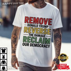 Remove Donald Trump Reverse The Damage Reclaim Our Democracy Anti Fascist T-Shirt