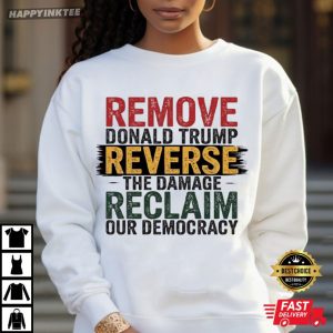 Remove Trump Reverse The Damage Reclaim Our Democracy Anti Fascism T Shirt (1)