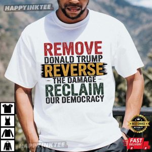 Remove Trump Reverse The Damage Reclaim Our Democracy Anti Fascism T-Shirt