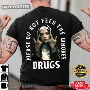 Cool Nun Please Do Not Feed The Whores Drugs Meme T-Shirt