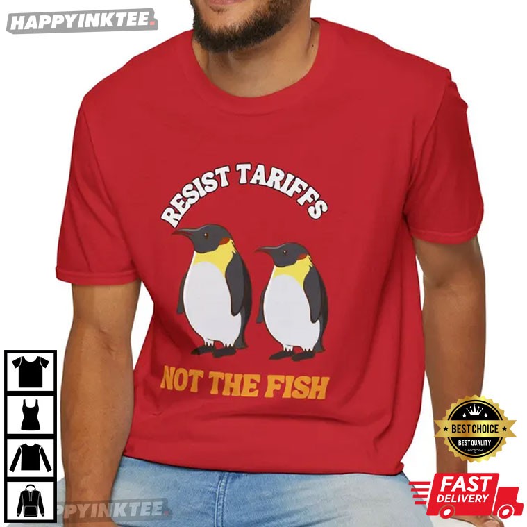 Penguins Resist Tariffs Not The Fish Anti Trump T-Shirt Penguins Resist Tariffs Not The Fish Anti Trump T-Shirt