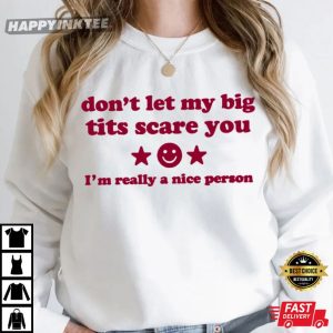 Don't Let My Big Tits Scare You I'm Really A Nice Person Funny T Shirt (1)