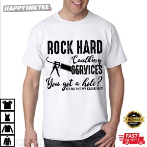 Rock Hard Caulking Services You Got A Hole Funny T-Shirt