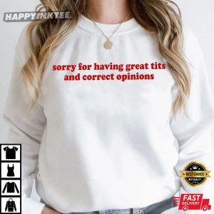 Sorry For Having Great Tits And Correct Opinions Funny T Shirt (1)