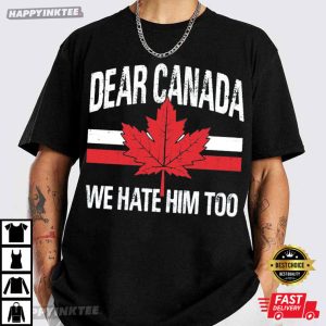 Dear Canada We Hate Him Too Anti Trump Political Protest T Shirt (4)